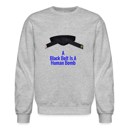 A Blackbelt Is A Human Bomb - Unisex Crewneck Sweatshirt