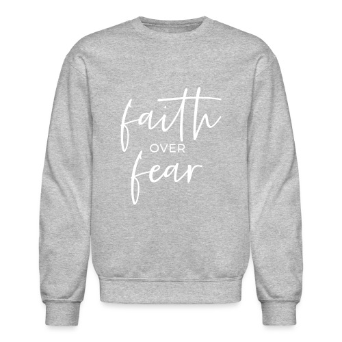 Faith Over Fear - Unisex Crewneck Sweatshirt