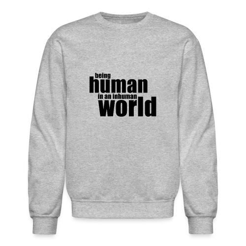 Being human in an inhuman world - Unisex Crewneck Sweatshirt