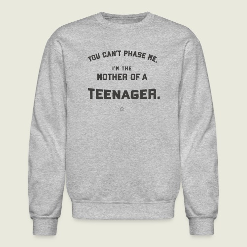 Mothers of Teenagers. You Can’t Phase Them! 💪💪💪 - Unisex Crewneck Sweatshirt