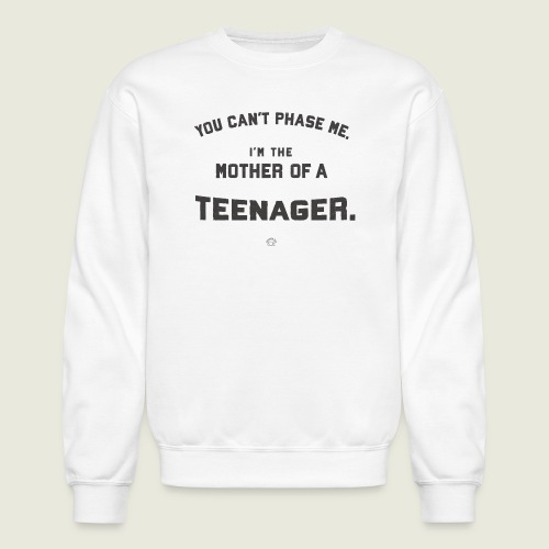 Mothers of Teenagers. You Can’t Phase Them! 💪💪💪 - Unisex Crewneck Sweatshirt