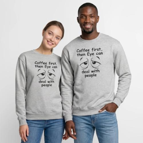 Coffee first then Eye can deal with people - Unisex Crewneck Sweatshirt