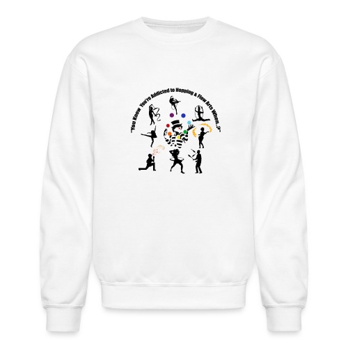 You Know You're Addicted to Hooping & Flow Arts - Unisex Crewneck Sweatshirt