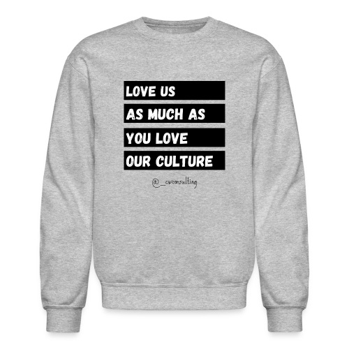 Love Us As Much As You Love Our Culture - Unisex Crewneck Sweatshirt