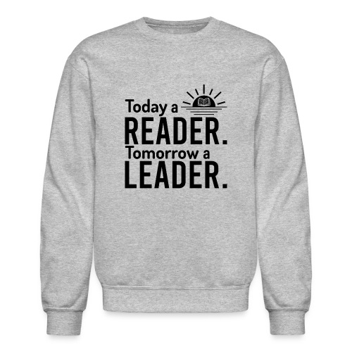 Today a Reader Tomorrow a Leader - Unisex Crewneck Sweatshirt