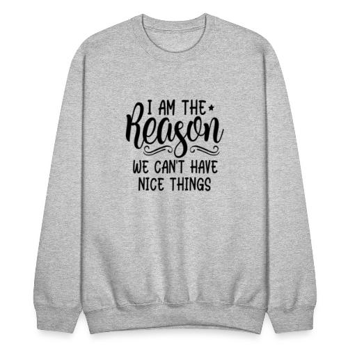 I'm The Reason Why We Can't Have Nice Things Shirt - Unisex Crewneck Sweatshirt