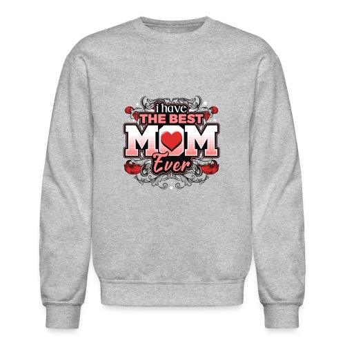 I Have the best Mom ever - Unisex Crewneck Sweatshirt