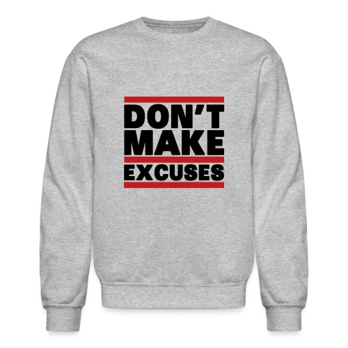 Don't Make Excuses - Unisex Crewneck Sweatshirt