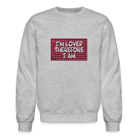 I’M LOVED THEREFORE I AM - Unisex Crewneck Sweatshirt