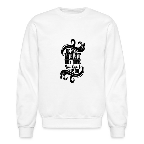 Do what they think you cant do - Unisex Crewneck Sweatshirt