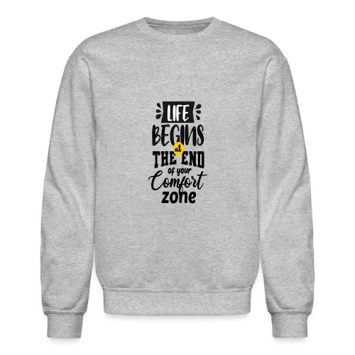 Life begins atthe end of your comfort zone - Unisex Crewneck Sweatshirt