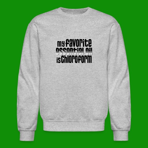 Chloroform - My Favorite Essential Oil - Unisex Crewneck Sweatshirt