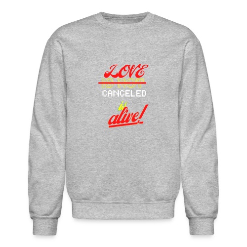 Love Is Not Canceled Is Alive! - Unisex Crewneck Sweatshirt