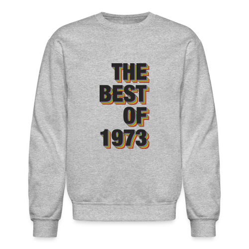 The Best Of 1973 - Unisex Crewneck Sweatshirt