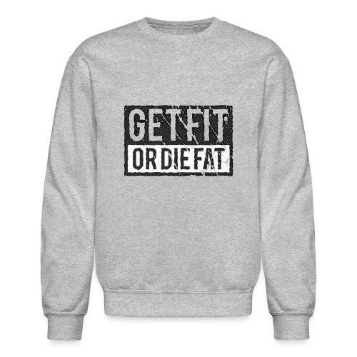 Get Fit Or Die Fat - Unisex Crewneck Sweatshirt