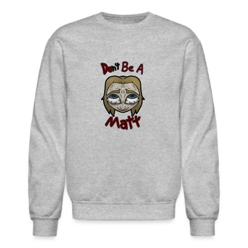 Don't Be A Matt - Unisex Crewneck Sweatshirt