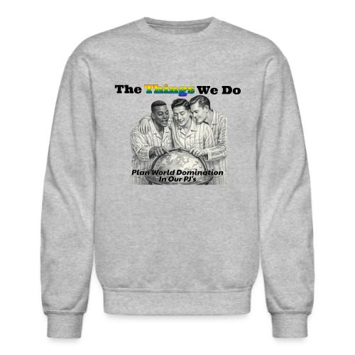 The Things We Do - Plan World Domination - Unisex Crewneck Sweatshirt