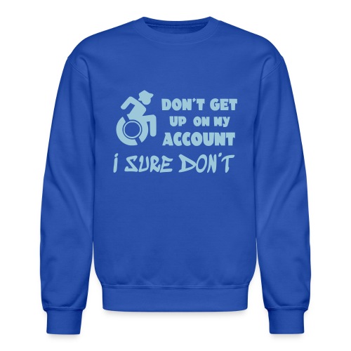 I don't get up out of my wheelchair * - Unisex Crewneck Sweatshirt