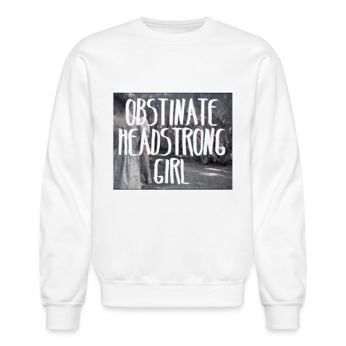 Obstinate Headstrong Girl - Unisex Crewneck Sweatshirt