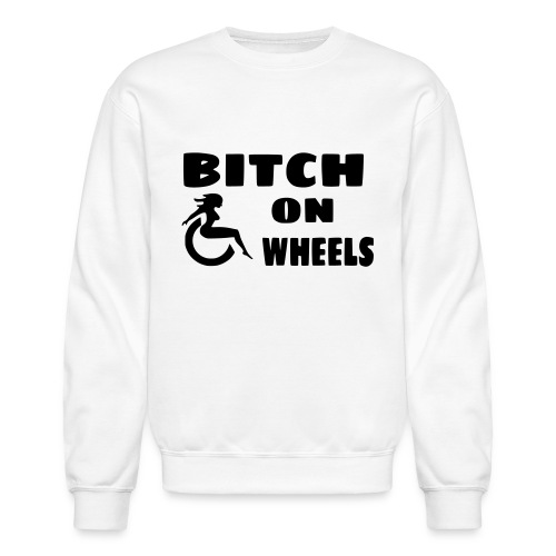 Bitch on wheels. Wheelchair humor - Unisex Crewneck Sweatshirt