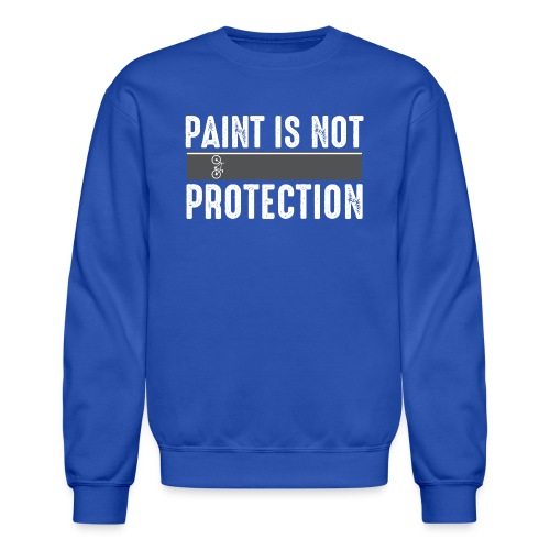 Paint is Not Protection - Unisex Crewneck Sweatshirt