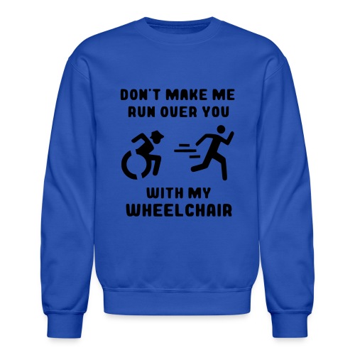 Don't make me run over you with my wheelchair # - Unisex Crewneck Sweatshirt
