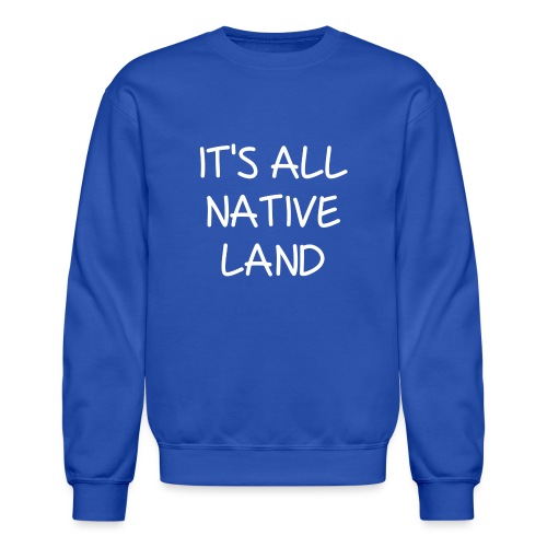 It's All Native Land - Unisex Crewneck Sweatshirt