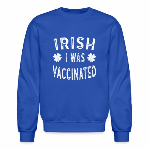 Saint Patricks Day Gift Irish I was Vaccinated - Unisex Crewneck Sweatshirt