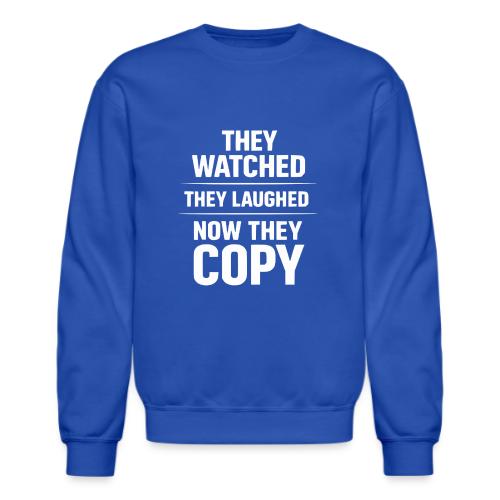They Watched They Laughed Now They Copy Tee - Unisex Crewneck Sweatshirt