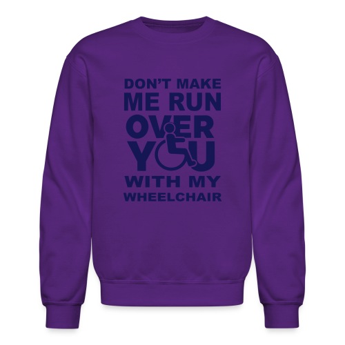 Make sure I don't roll over you with my wheelchair - Unisex Crewneck Sweatshirt