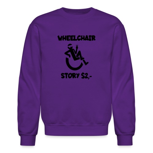 I tell you my wheelchair story for $2. Humor # - Unisex Crewneck Sweatshirt