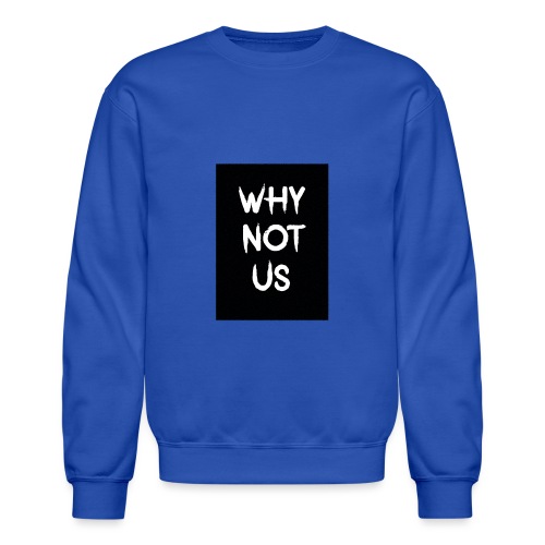 why not us - Unisex Crewneck Sweatshirt