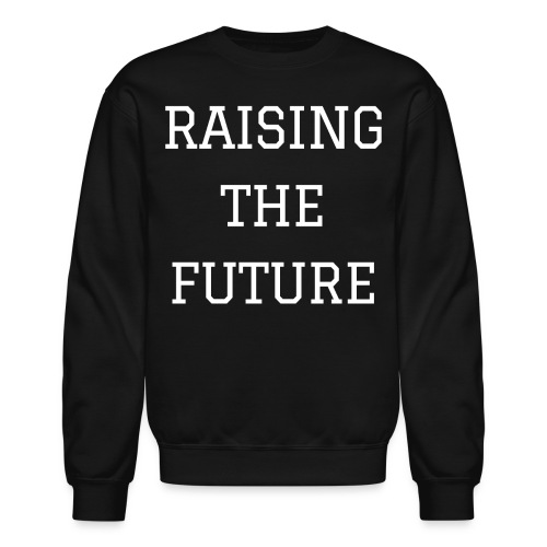 RAISING THE FUTURE (in white letters) - Unisex Crewneck Sweatshirt