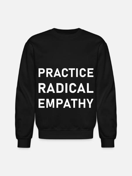 Practice Radical Empathy - Unisex Crewneck Sweatshirt - black
