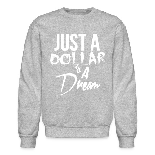 just a dollar a dream white - Unisex Crewneck Sweatshirt