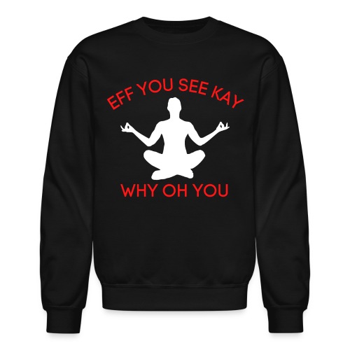 EFF YOU SEE KAY WHY OH YOU, Meditation Position - Unisex Crewneck Sweatshirt