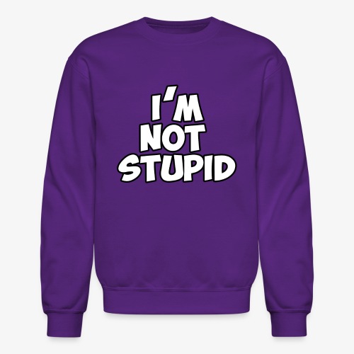 I'm Not Stupid - Unisex Crewneck Sweatshirt