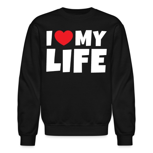 I Love My Life I heart my life - Unisex Crewneck Sweatshirt