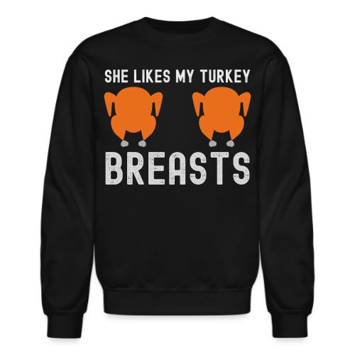 SHE Likes My Turkey BREASTS - Funny Thanksgiving - Unisex Crewneck Sweatshirt