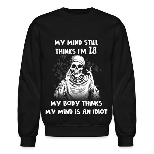 My mind still thinks I'm 18. - Unisex Crewneck Sweatshirt