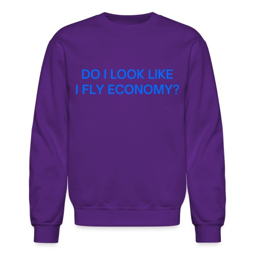 Do I Look Like I Fly Economy? (in blue letters) - Unisex Crewneck Sweatshirt