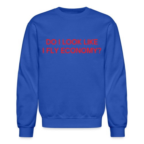 Do I Look Like I Fly Economy? (in red letters) - Unisex Crewneck Sweatshirt