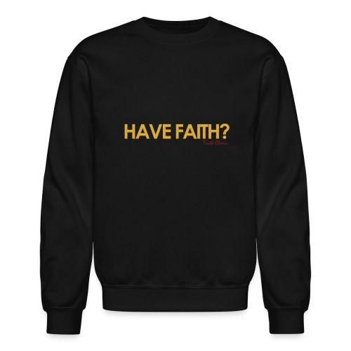 Have Faith? - Unisex Crewneck Sweatshirt