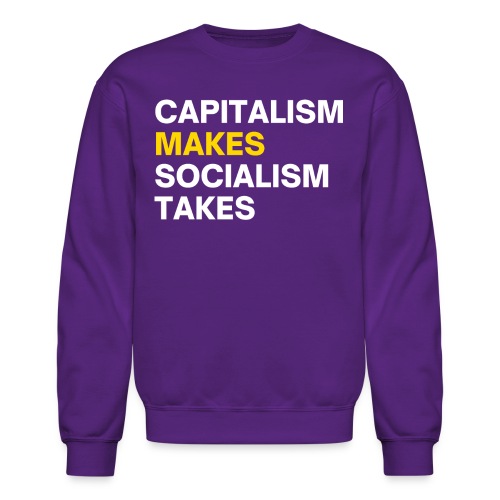 Capitalism Makes Socialism Takes - Unisex Crewneck Sweatshirt