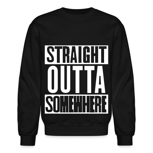 Straight outta somewhere - Unisex Crewneck Sweatshirt