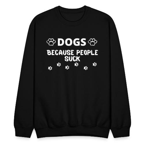 Dogs Because People Suck, Funny Dog Lovers Quotes - Unisex Crewneck Sweatshirt