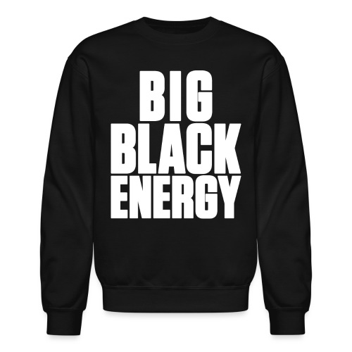 Big Black Energy - Unisex Crewneck Sweatshirt