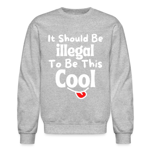 It Should Be Illegal To Be This Cool Funny Smiling - Unisex Crewneck Sweatshirt