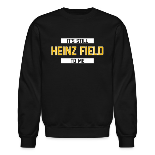 It's Still Heinz Field To Me - Unisex Crewneck Sweatshirt