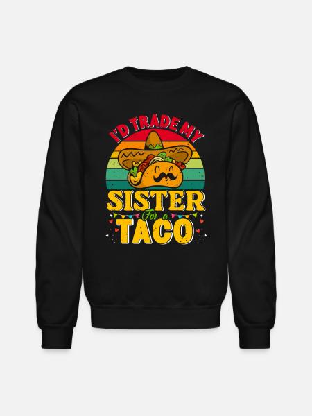 I´d trade my Sister for a Taco Mexican Taccos - Unisex Crewneck Sweatshirt - black